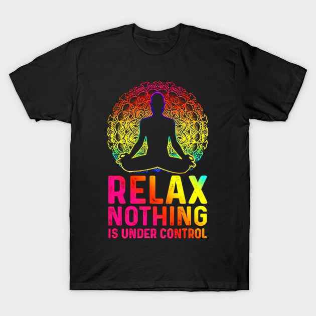 Relax Nothing Is Under Control T-Shirt by maexjackson